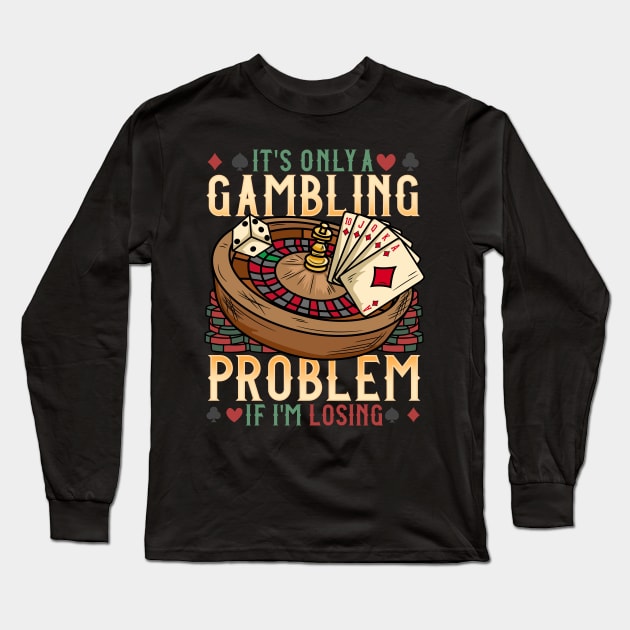 It's Only A Gambling Problem - Las Vegas Casino Gift Long Sleeve T-Shirt by biNutz